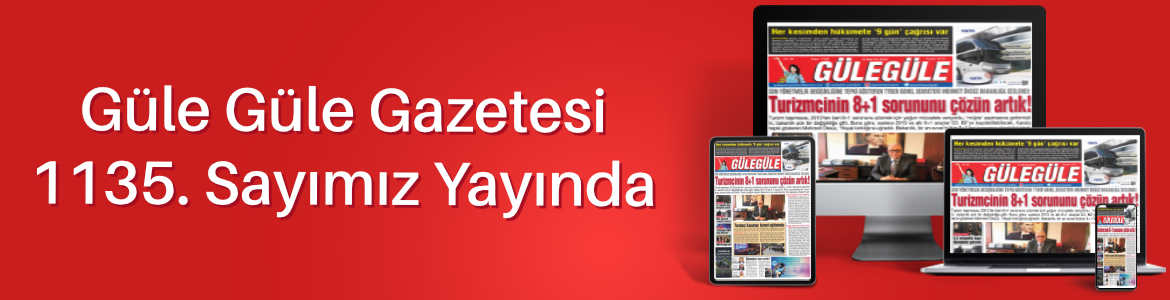 Gülegüle Gazetesi’nin 1135. Sayısı yayında