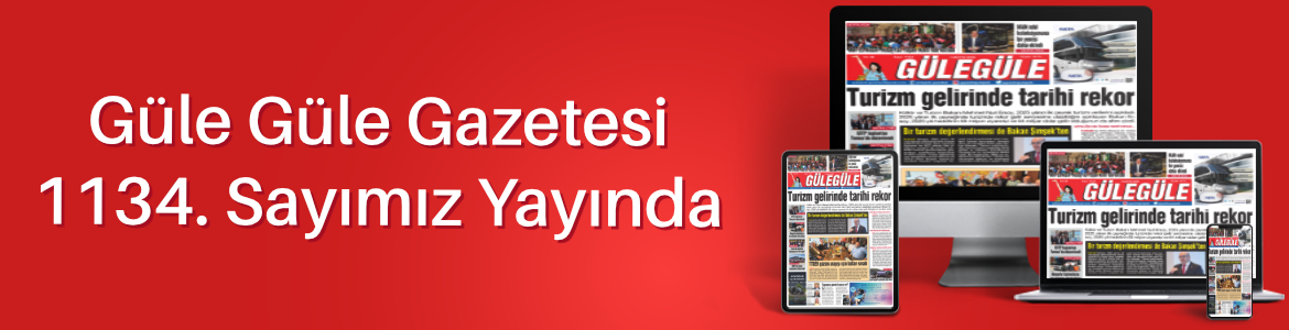 Gülegüle Gazetesi’nin 1134. Sayısı yayında