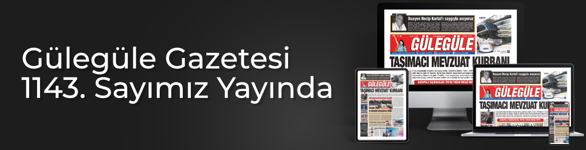 Gülegüle Gazetesi’nin 1143. Sayısı yayında